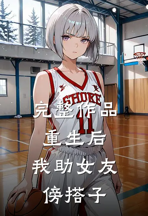 完整作品重生后，我助女友傍搭子