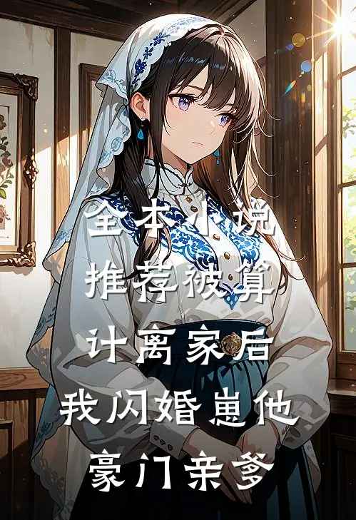 全本小说推荐被算计离家后，我闪婚崽他豪门亲爹