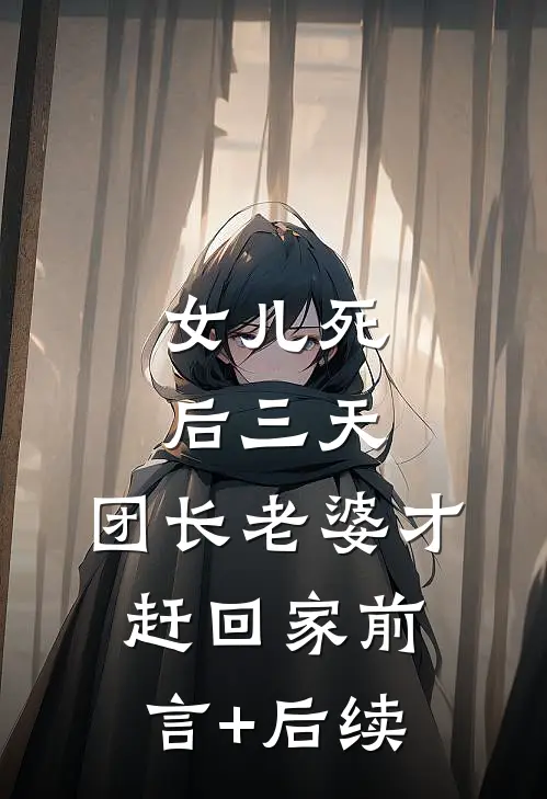 女儿死后三天，团长老婆才赶回家前言+后续