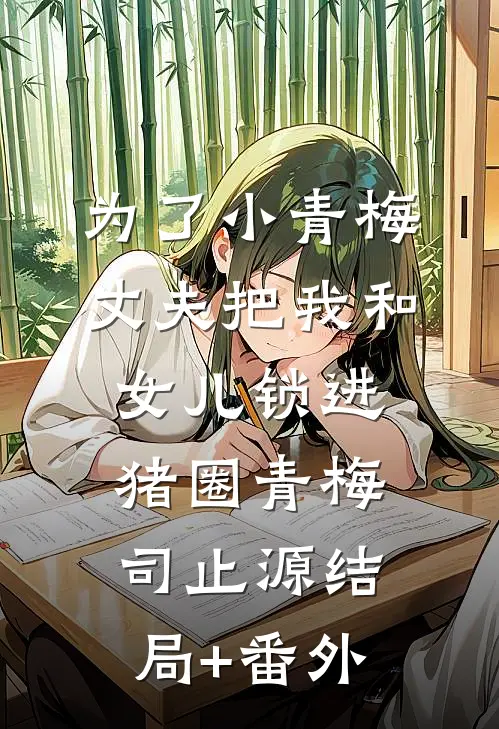 为了小青梅，丈夫把我和女儿锁进猪圈青梅司止源结局+番外