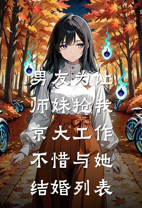 男友为让师妹抢我京大工作，不惜与她结婚列表