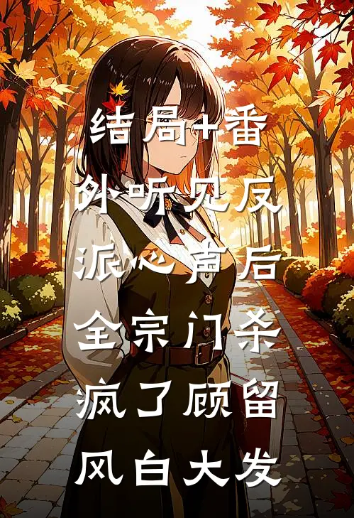 结局+番外听见反派心声后，全宗门杀疯了顾留风白大发