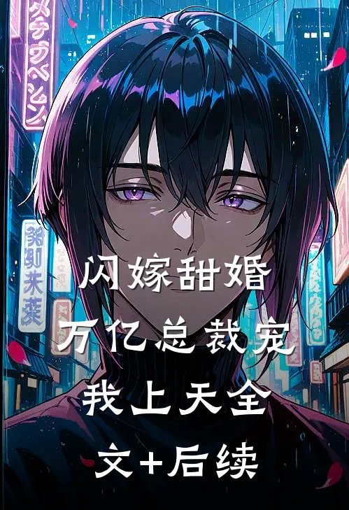 闪嫁甜婚，万亿总裁宠我上天全文+后续