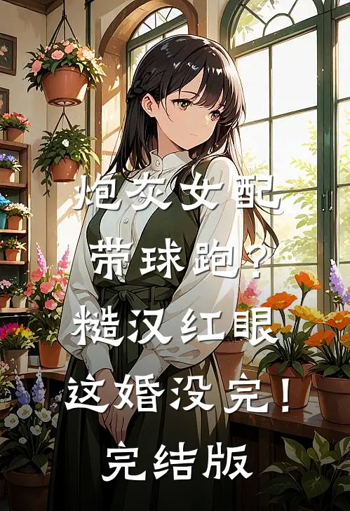 炮灰女配带球跑？糙汉红眼：这婚没完！完结版