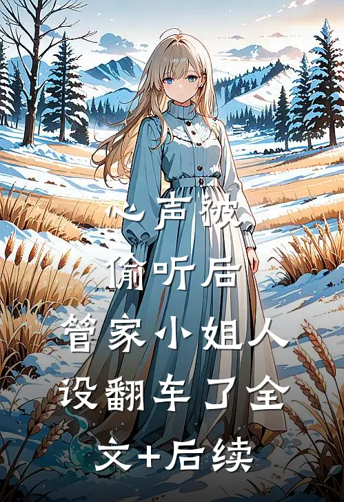 心声被偷听后，管家小姐人设翻车了全文+后续