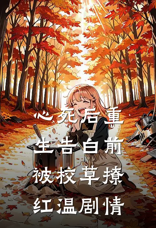 心死后重生告白前，被校草撩红温剧情