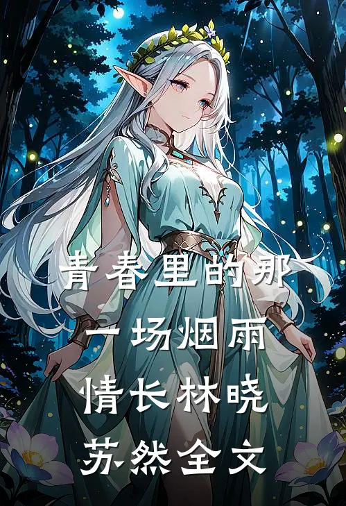 青春里的那一场烟雨情长林晓苏然全文