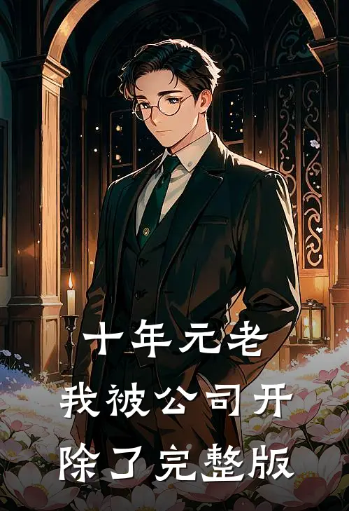 十年元老，我被公司开除了完整版
