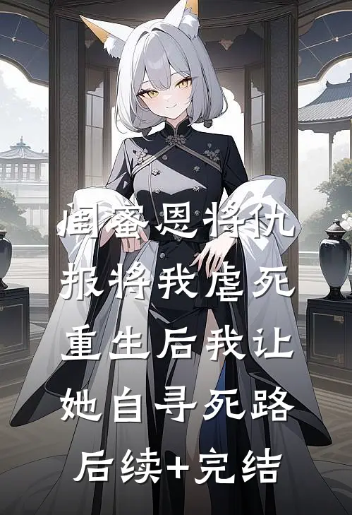 闺蜜恩将仇报将我虐死，重生后我让她自寻死路后续+完结