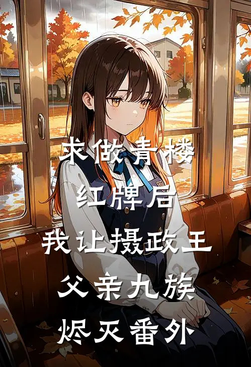 求做青楼红牌后，我让摄政王父亲九族烬灭 番外