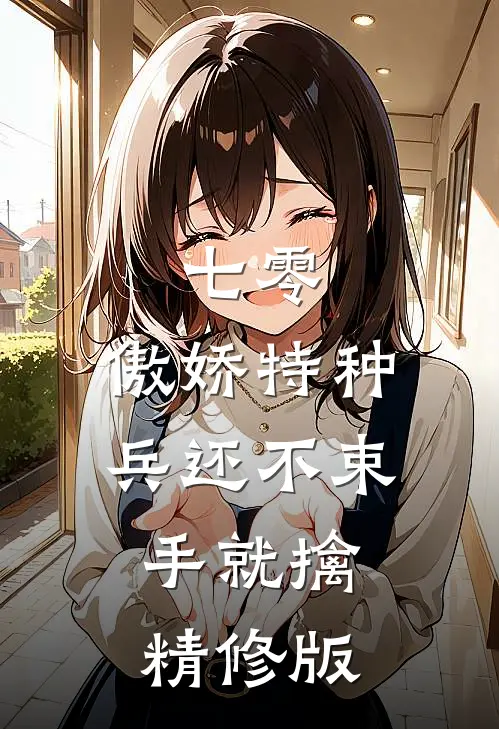 七零：傲娇特种兵还不束手就擒精修版