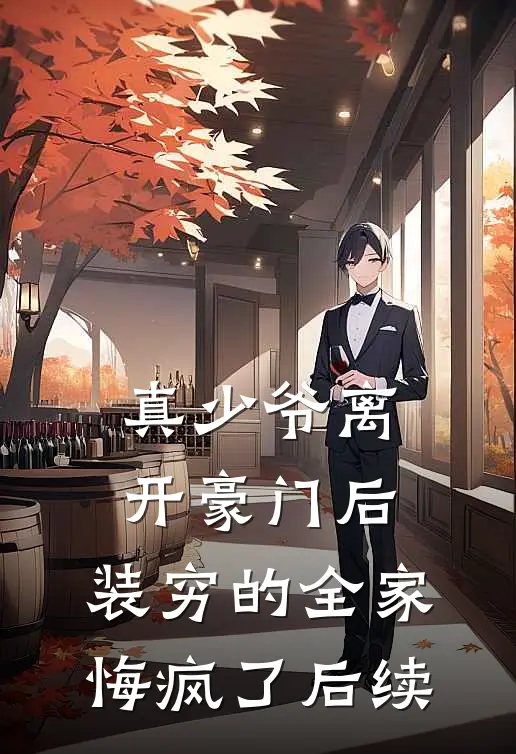 真少爷离开豪门后，装穷的全家悔疯了后续