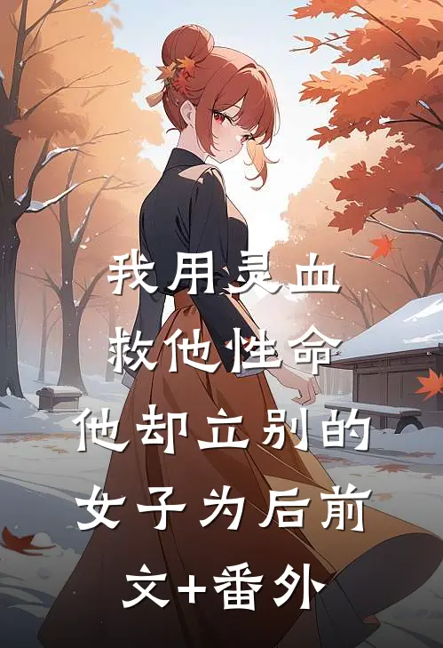我用灵血救他性命，他却立别的女子为后前文+番外