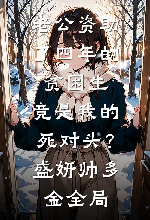 老公资助了四年的贫困生，竟是我的死对头？盛妍帅多金全局
