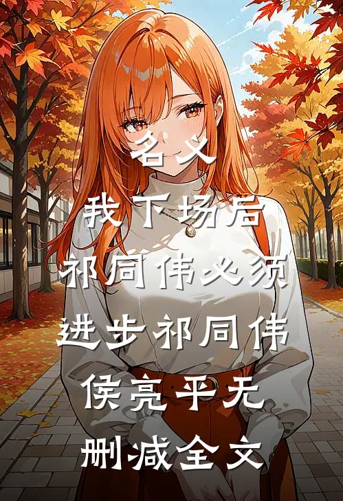 名义：我下场后，祁同伟必须进步祁同伟侯亮平无删减全文
