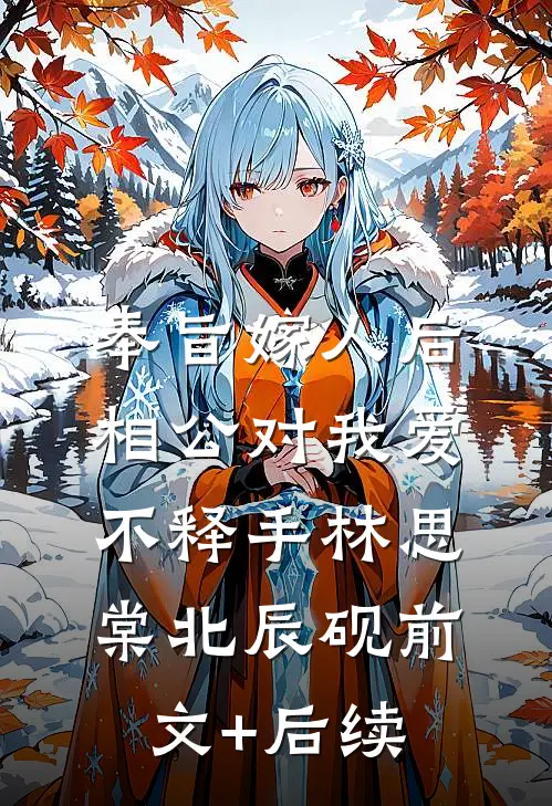 奉旨嫁人后，相公对我爱不释手林思棠北辰砚前文+后续