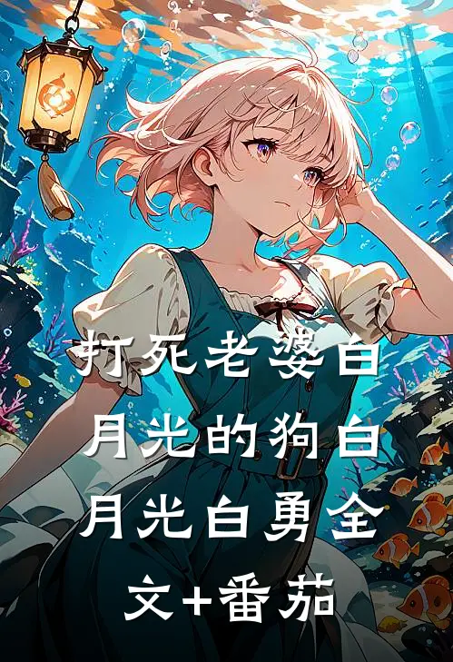 打死老婆白月光的狗白月光白勇全文+番茄
