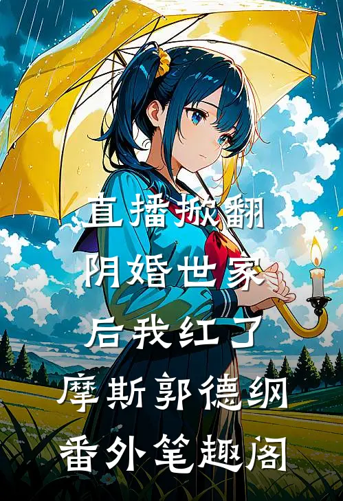 直播掀翻阴婚世家后我红了：摩斯郭德纲番外笔趣阁