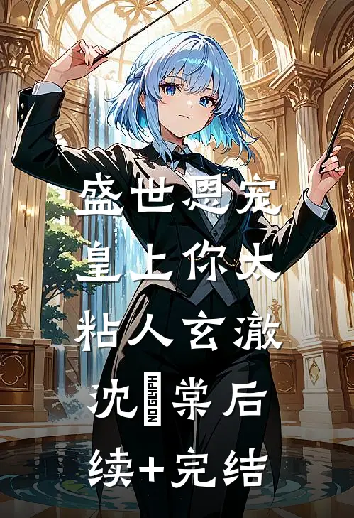盛世恩宠：皇上你太粘人玄澈沈婼棠后续+完结