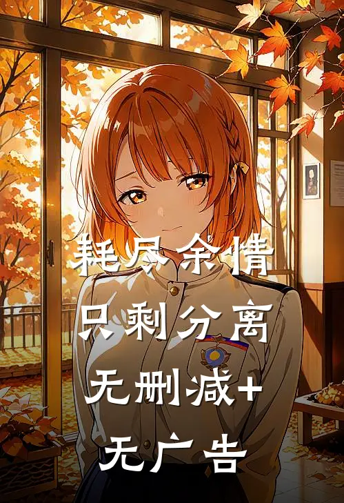 耗尽余情，只剩分离无删减+无广告