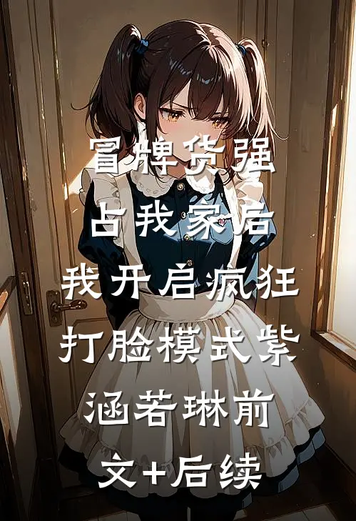 冒牌货强占我家后，我开启疯狂打脸模式紫涵若琳前文+后续