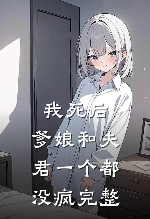 我死后，爹娘和夫君一个都没疯完整