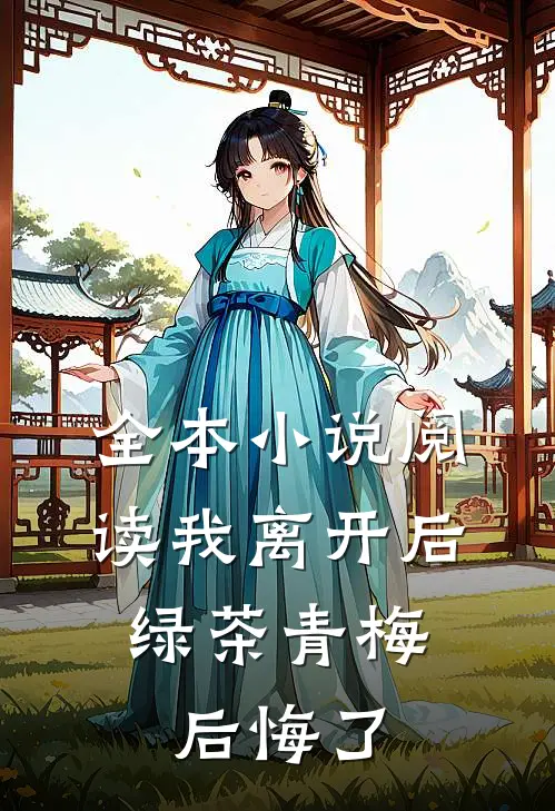 全本小说阅读我离开后,绿茶青梅后悔了