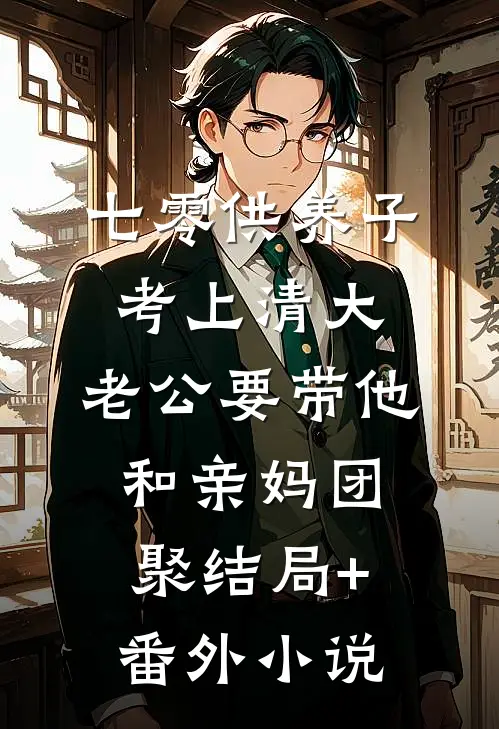 七零供养子考上清大，老公要带他和亲妈团聚结局+番外小说