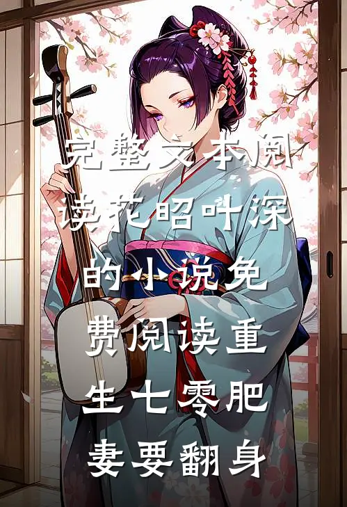 完整文本阅读花昭叶深的小说免费阅读重生七零肥妻要翻身
