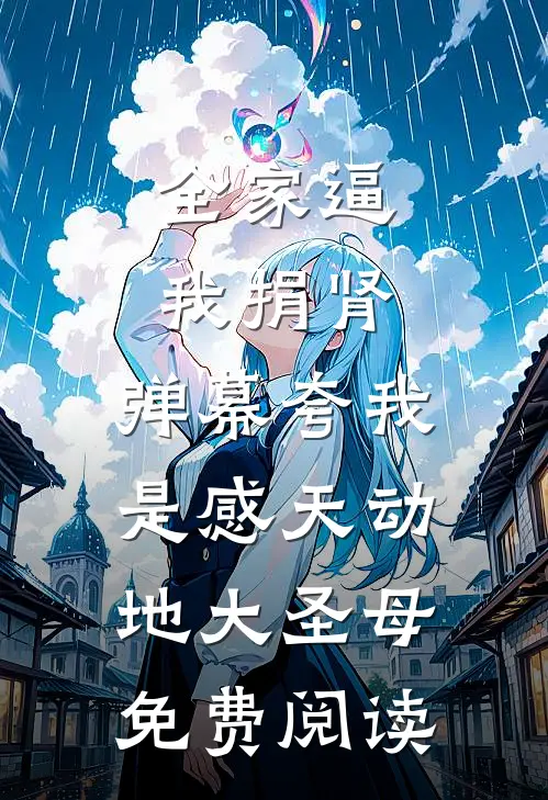 全家逼我捐肾，弹幕夸我是感天动地大圣母免费阅读