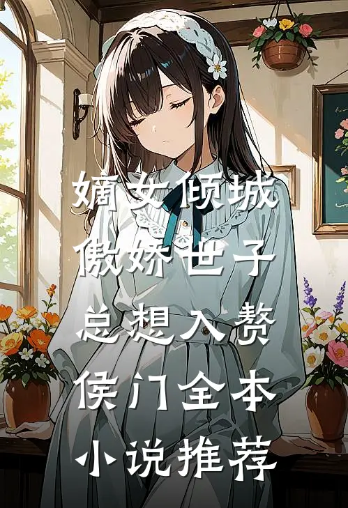嫡女倾城,傲娇世子总想入赘侯门全本小说推荐