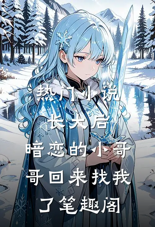 热门小说长大后,暗恋的小哥哥回来找我了 笔趣阁