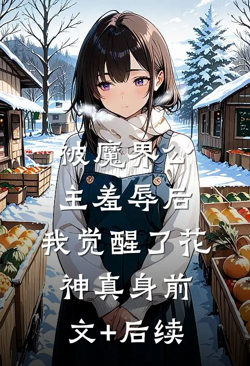 被魔界公主羞辱后，我觉醒了花神真身前文+后续