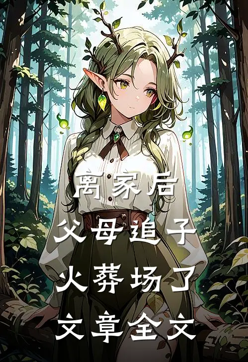 离家后，父母追子火葬场了文章全文