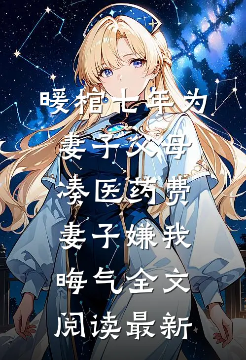 暖棺七年为妻子父母凑医药费，妻子嫌我晦气全文阅读最新