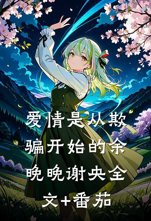 爱情是从欺骗开始的余晚晚谢央全文+番茄