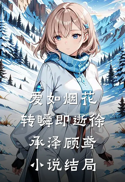 爱如烟花，转瞬即逝徐承泽顾鸢小说结局