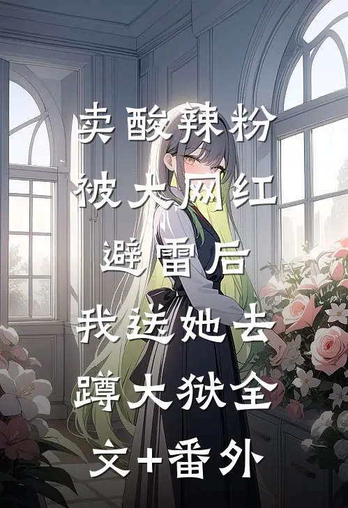 卖酸辣粉被大网红避雷后，我送她去蹲大狱全文+番外