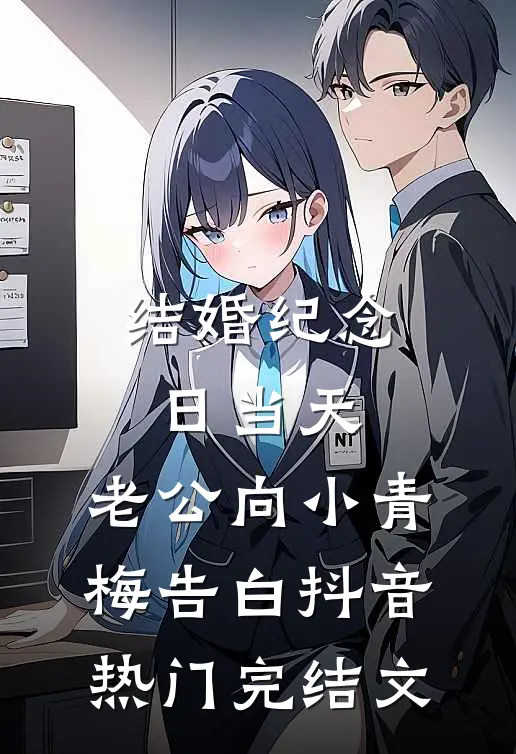 结婚纪念日当天，老公向小青梅告白抖音热门完结文