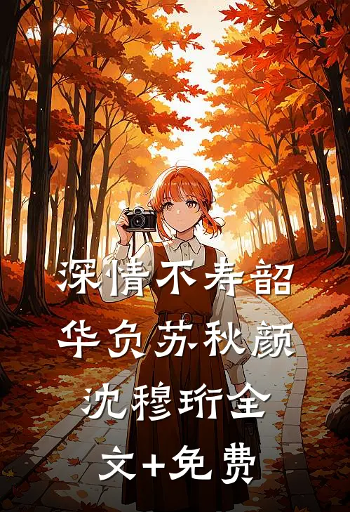 深情不寿韶华负苏秋颜沈穆珩全文+免费