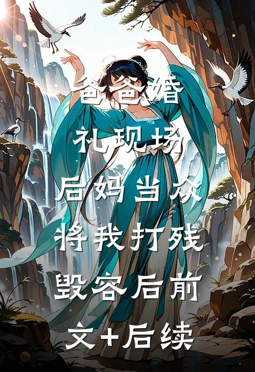 爸爸婚礼现场，后妈当众将我打残毁容后前文+后续
