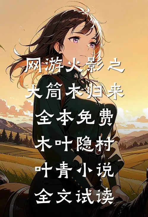 网游火影之大筒木归来全本免费木叶隐村叶青小说全文试读