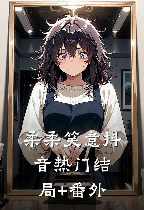 柔柔笑意抖音热门结局+番外