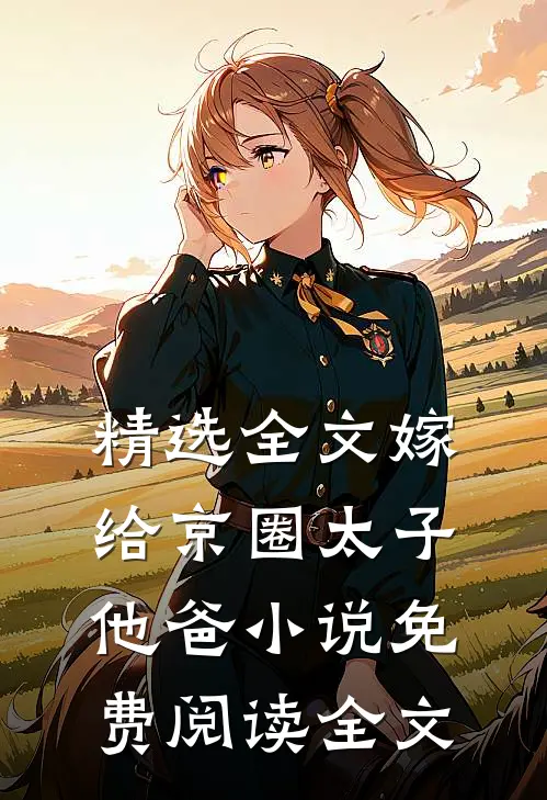 精选全文嫁给京圈太子他爸小说免费阅读全文