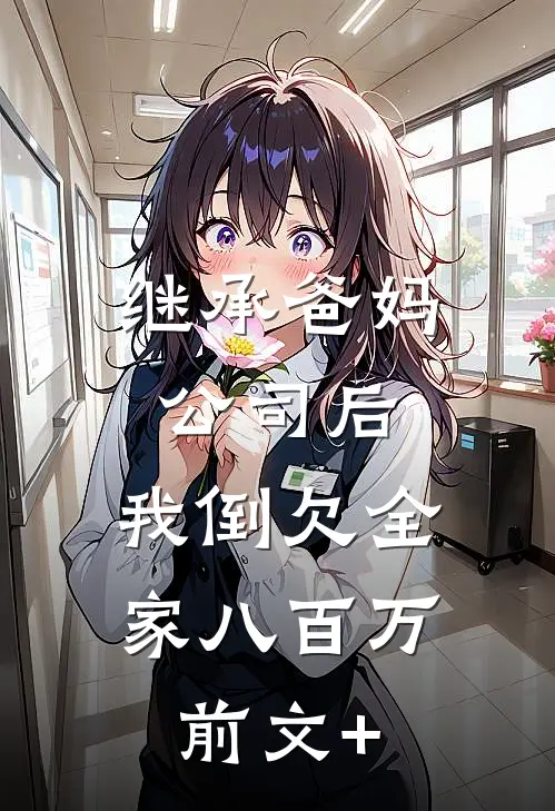 继承爸妈公司后，我倒欠全家八百万前文+
