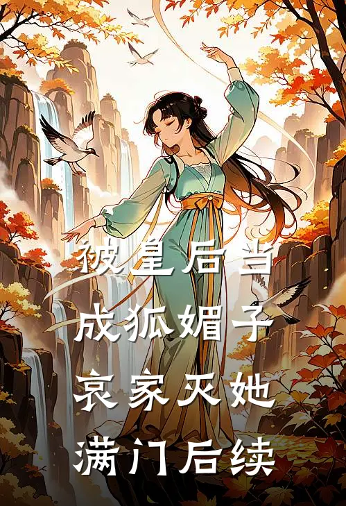 被皇后当成狐媚子，哀家灭她满门后续
