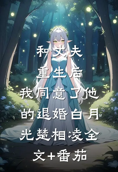 和丈夫重生后，我同意了他的退婚白月光楚相凌全文+番茄