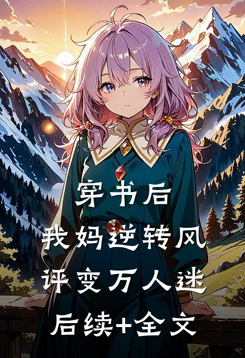 穿书后，我妈逆转风评变万人迷后续+全文