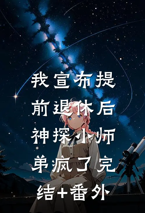 我宣布提前退休后，神探小师弟疯了完结+番外