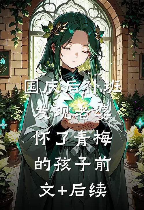 国庆后补班，发现老婆怀了青梅的孩子前文+后续